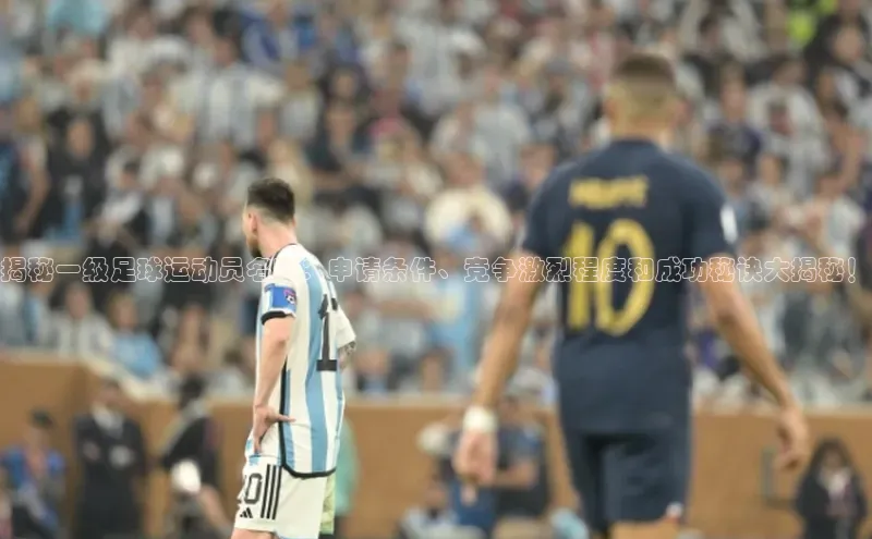 伟德国际victor1946知乎揭秘一级足球运动员名额：申请条件、竞争激烈程度和成功秘诀大揭秘！