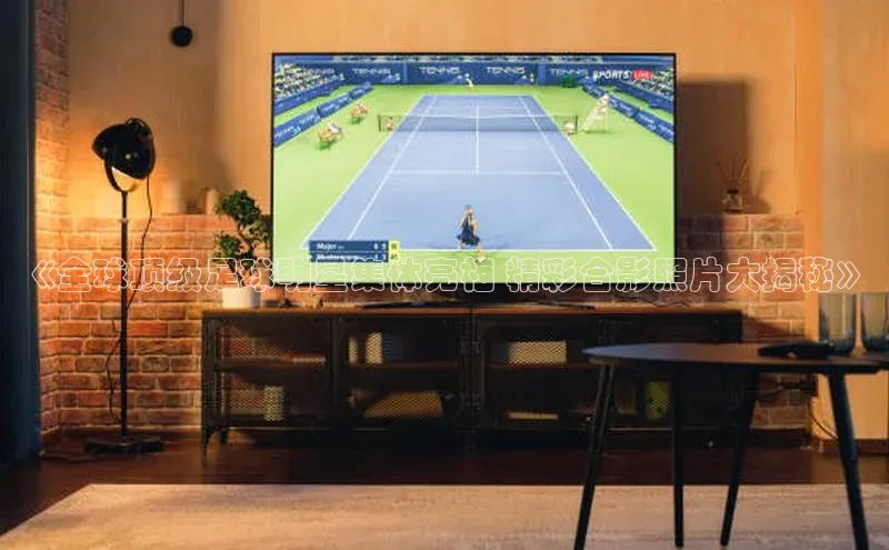 伟德bv国际体育携程《全球顶级足球明星集体亮相 精彩合影照片大揭秘》