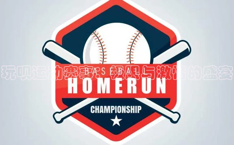 BETVLCTOR官方网站百家号玩呗运动赛事：极限与激情的盛宴