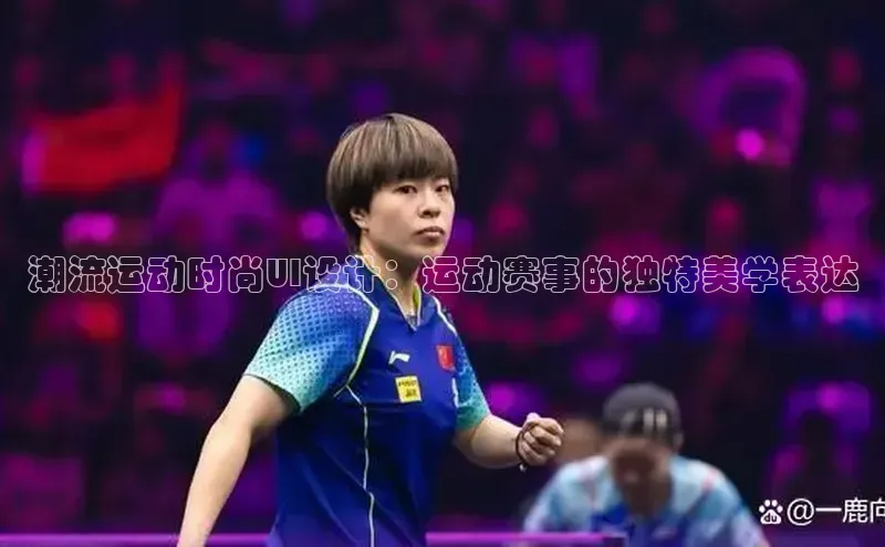 伟德bv1946官网首页百度翻译App潮流运动时尚UI设计：运动赛事的独特美学表达