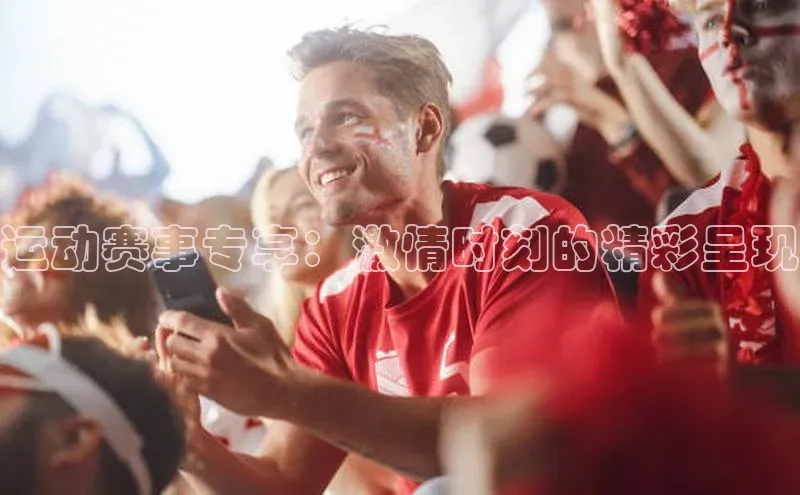 运动赛事专享：激情时刻的精彩呈现