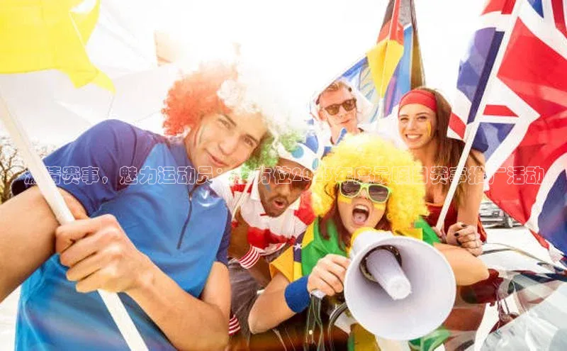 激情赛事，魅力运动员：全方位2023年度最瞩目赛事推广活动