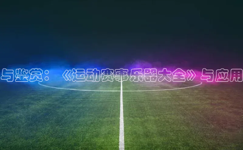 与鉴赏：《运动赛事乐器大全》与应用