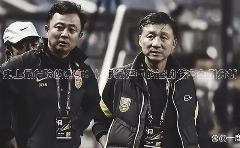 史上最危险的赛事：记录最严重的运动伤害案例分析