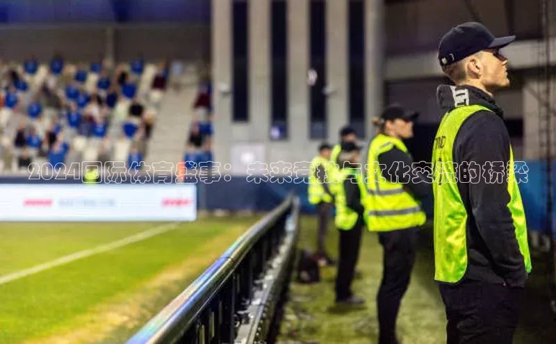 2024国际体育盛事：未来竞技与文化交流的桥梁