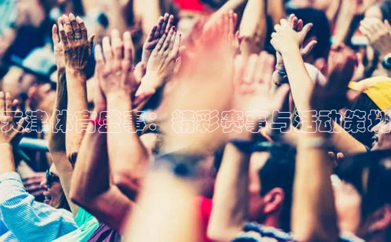 天津体育盛事：精彩赛事与活动策划