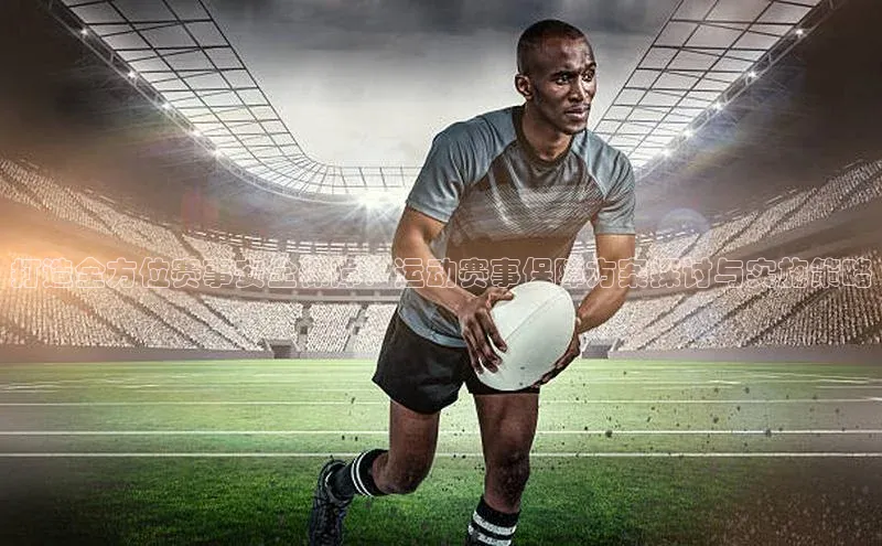 打造全方位赛事安全保障：运动赛事保障方案探讨与实施策略