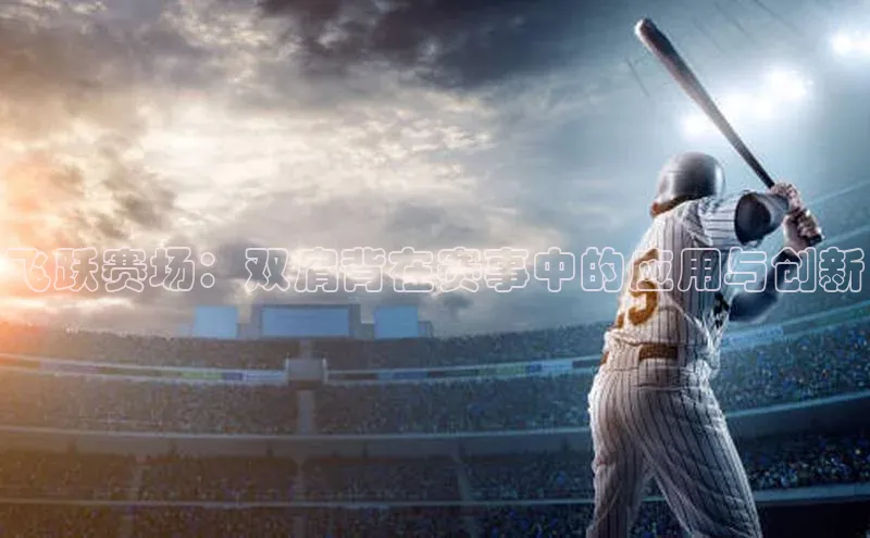 飞跃赛场：双肩背在赛事中的应用与创新