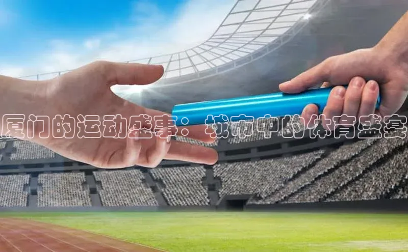 厦门的运动盛事：城市中的体育盛宴