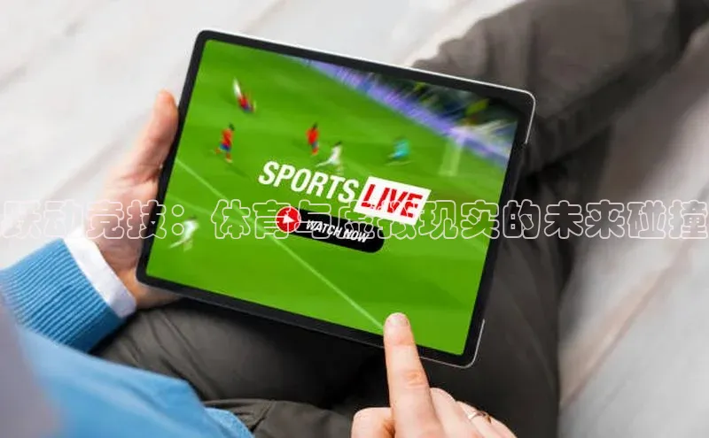 跃动竞技：体育与虚拟现实的未来碰撞