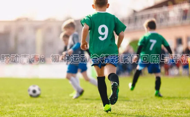 跃动青春：初中运动会精彩瞬间回顾与评析