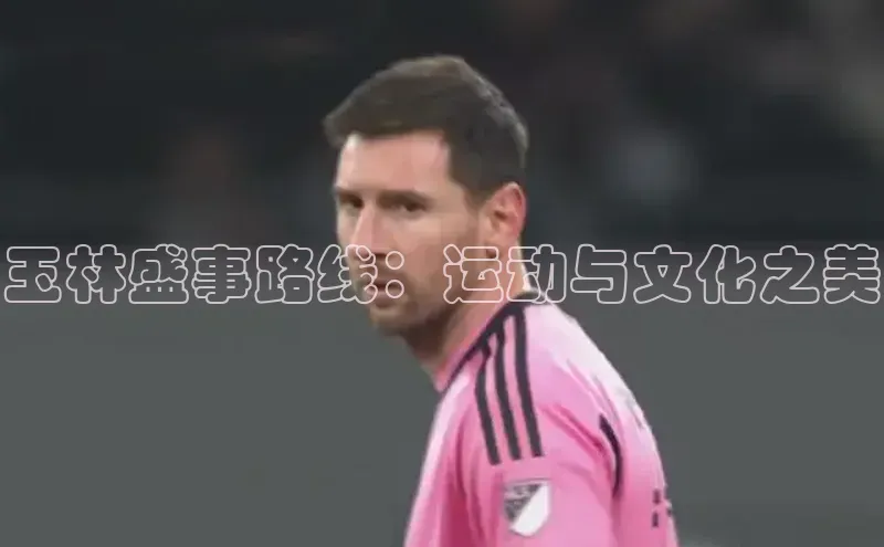 玉林盛事路线：运动与文化之美