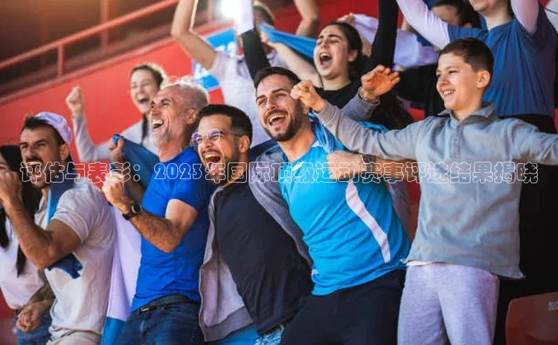 评估与表彰：2023年国际顶级运动赛事评选结果揭晓
