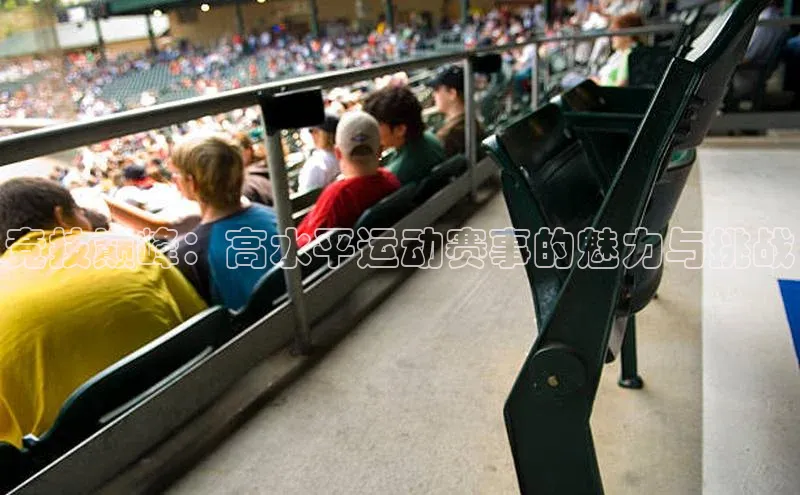 竞技巅峰：高水平运动赛事的魅力与挑战