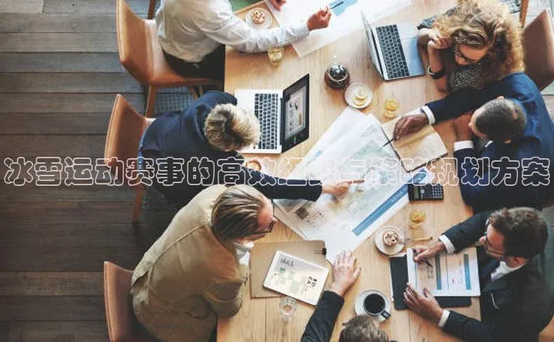 冰雪运动赛事的高效组织与策略规划方案